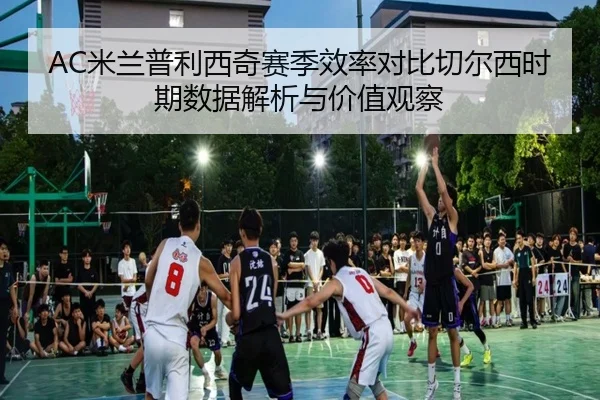 AC米兰普利西奇赛季效率对比切尔西时期数据解析与价值观察